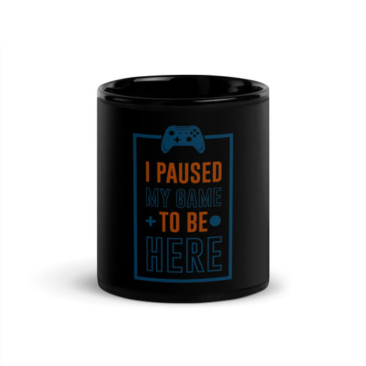 Black Glossy Mug I Paused My Game To Be Here - Canvazon