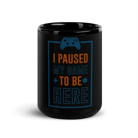 Black Glossy Mug I Paused My Game To Be Here - Canvazon