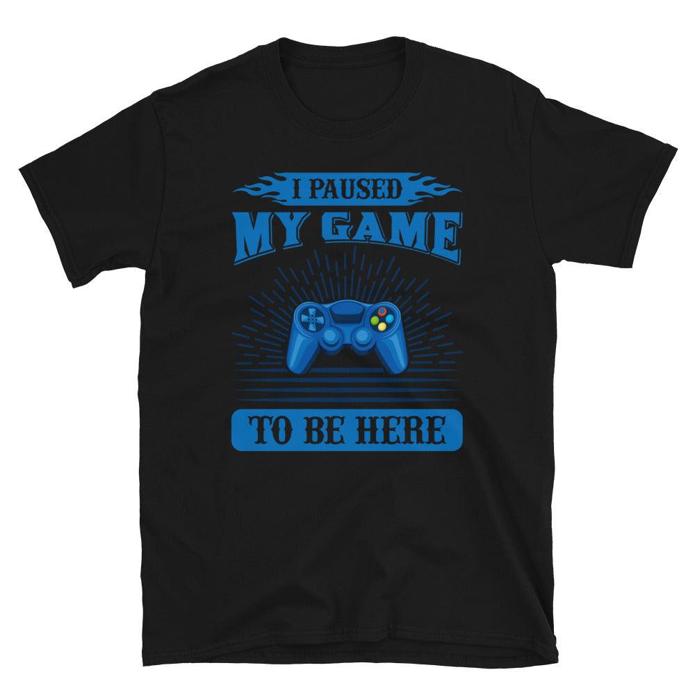 Short-Sleeve Unisex T-Shirt I Paused My Game To Be Here - Canvazon