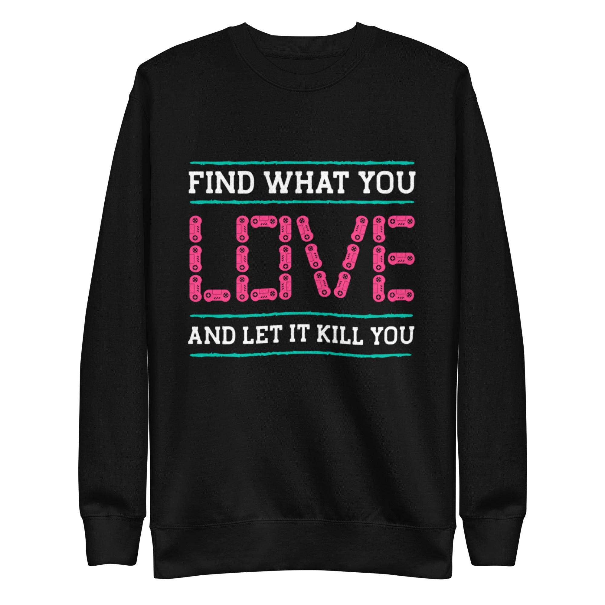 Unisex Premium Sweatshirt Find What You Love And Let It Kill You - Canvazon