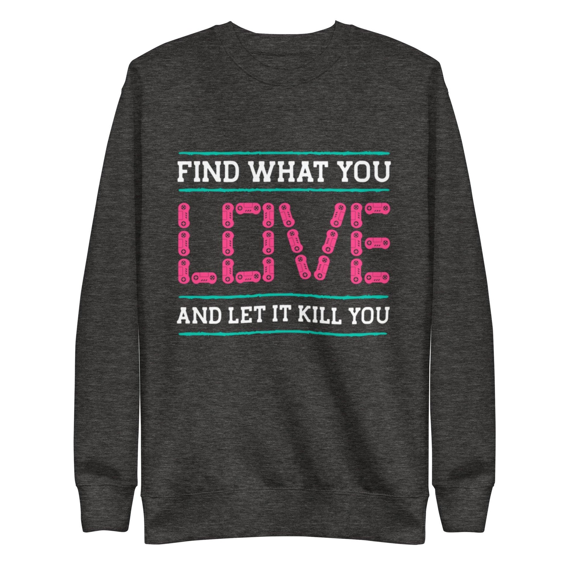 Unisex Premium Sweatshirt Find What You Love And Let It Kill You - Canvazon